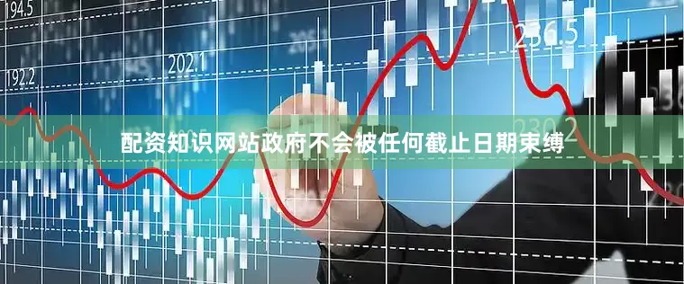 配资知识网站政府不会被任何截止日期束缚