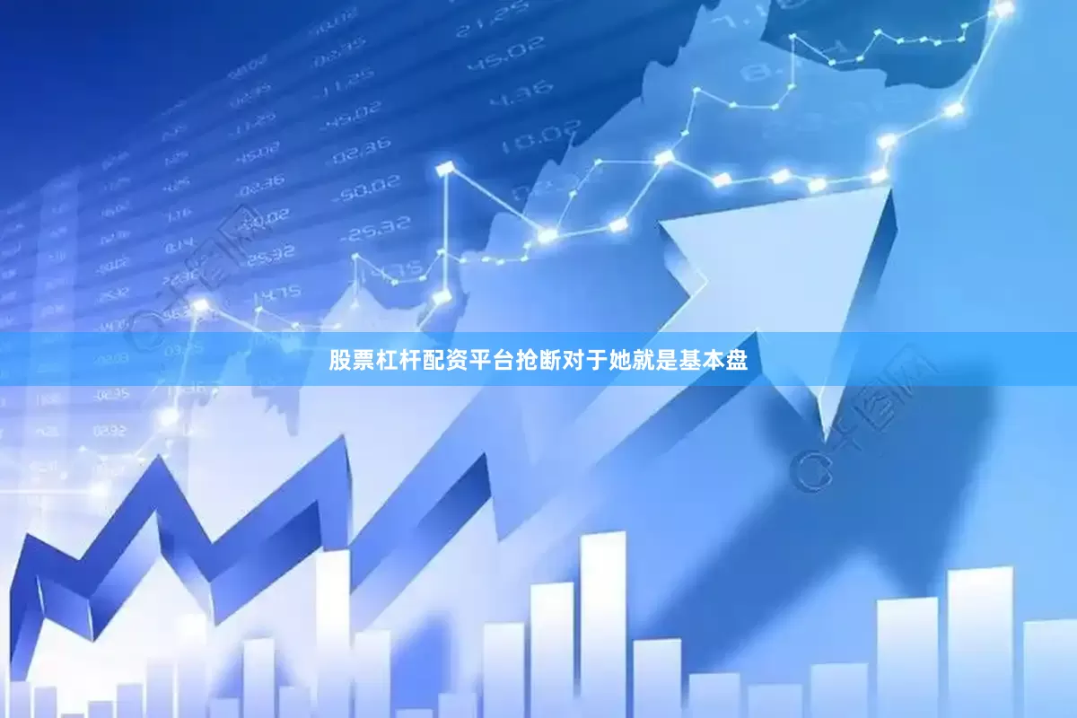 股票杠杆配资平台抢断对于她就是基本盘