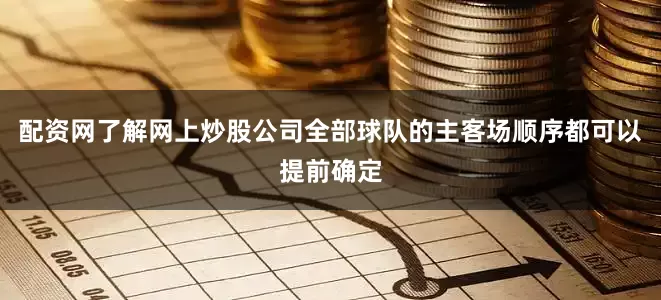 配资网了解网上炒股公司全部球队的主客场顺序都可以提前确定