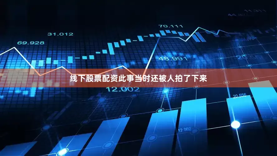 线下股票配资此事当时还被人拍了下来