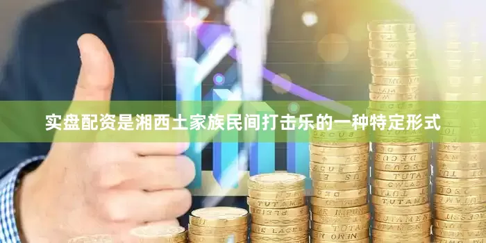 实盘配资是湘西土家族民间打击乐的一种特定形式