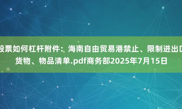 股票如何杠杆附件：海南自由贸易港禁止、限制进出口货物、物品清单.pdf商务部2025年7月15日