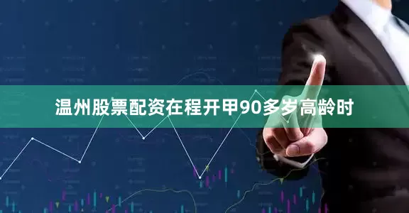 温州股票配资在程开甲90多岁高龄时
